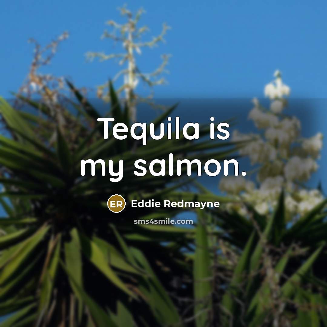 “Tequila is my salmon.” quote by Eddie Redmayne