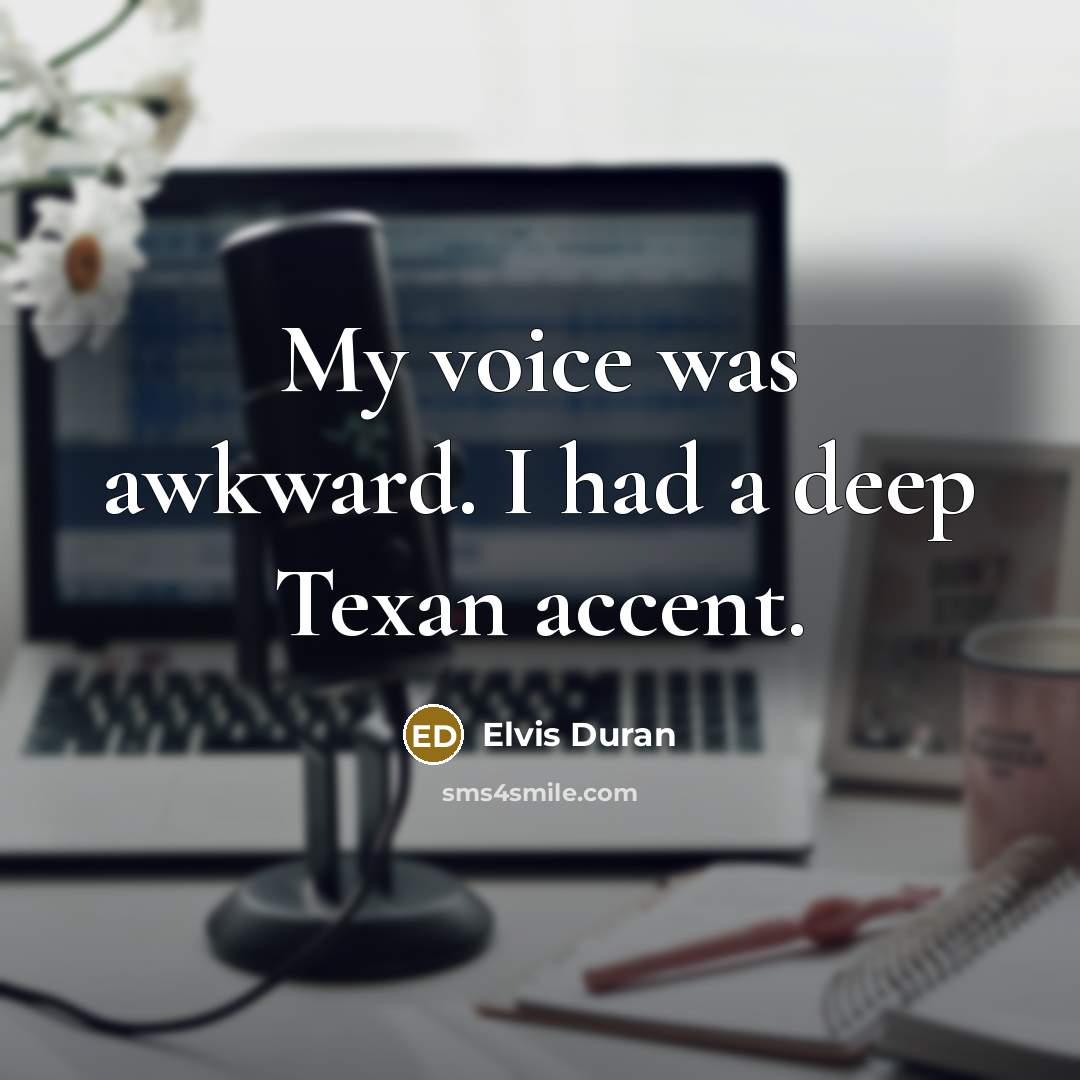 “My voice was awkward. I had a deep Texan accent.” quote by Elvis Duran