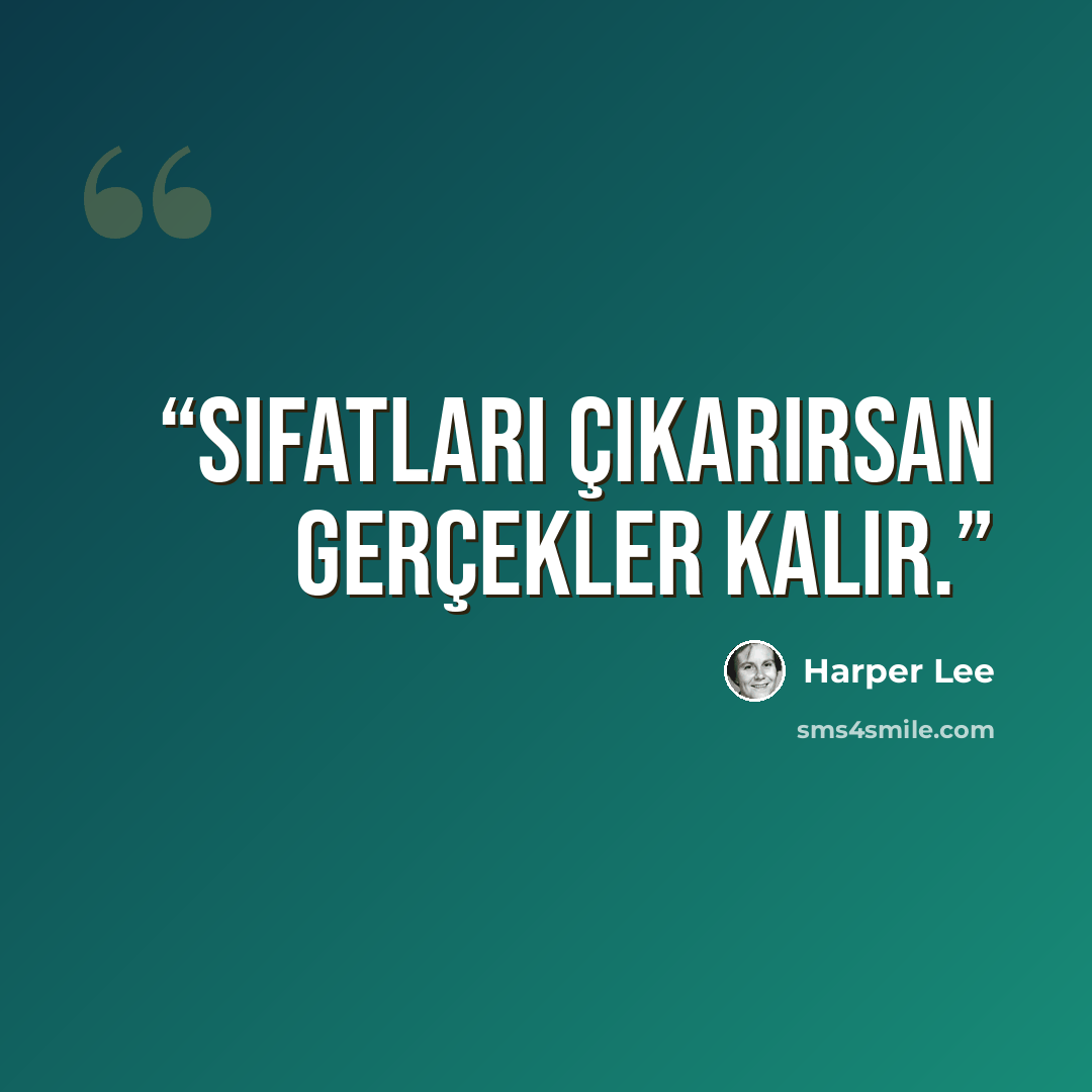 “Sıfatları çıkarırsan gerçekler kalır.” quote by Harper Lee
