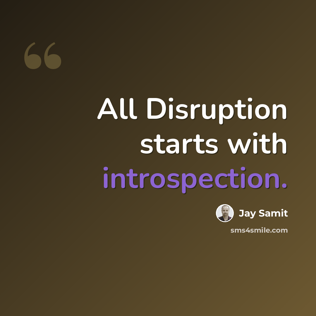 “All Disruption starts with introspection.” quote by Jay Samit
