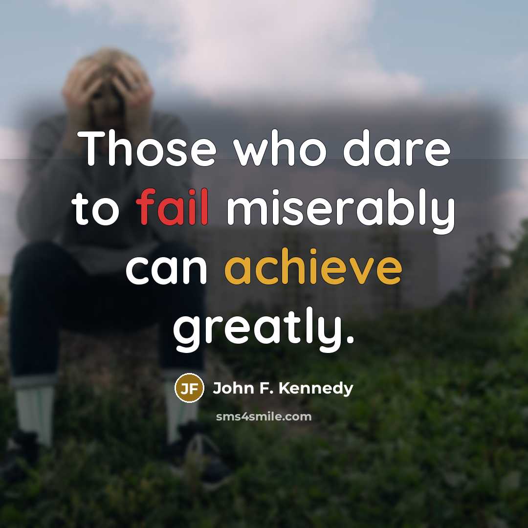 “Those who dare to fail miserably can achieve greatly.” quote by John F. Kennedy