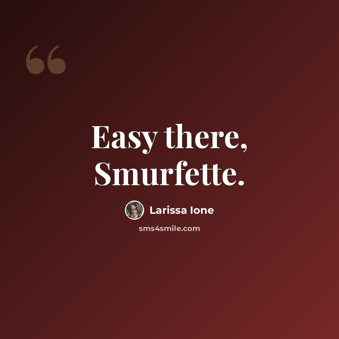 “Easy there, Smurfette.” quote by Larissa Ione