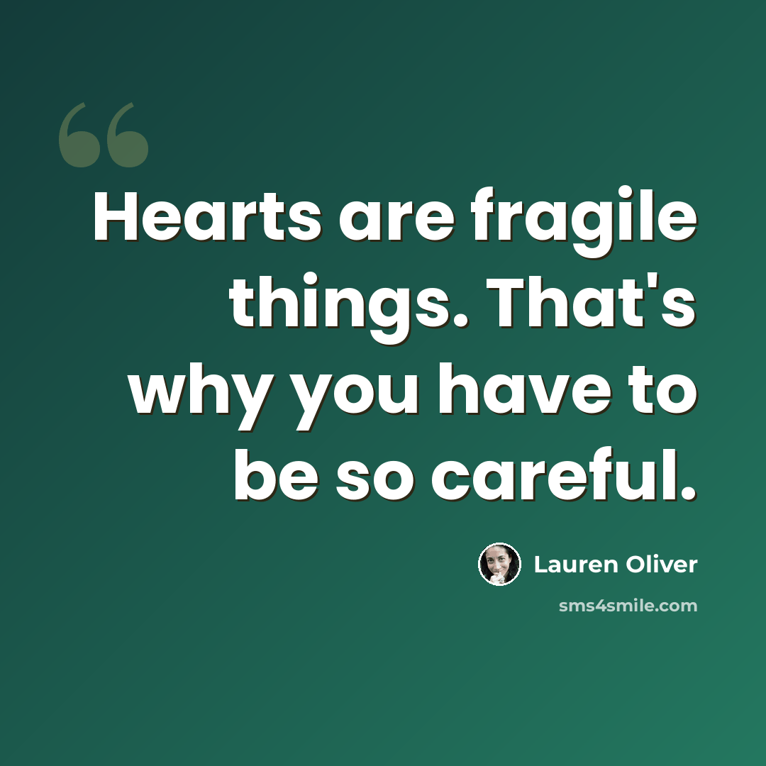 “Hearts are fragile things. That's why you have to be so careful.” quote by Lauren Oliver