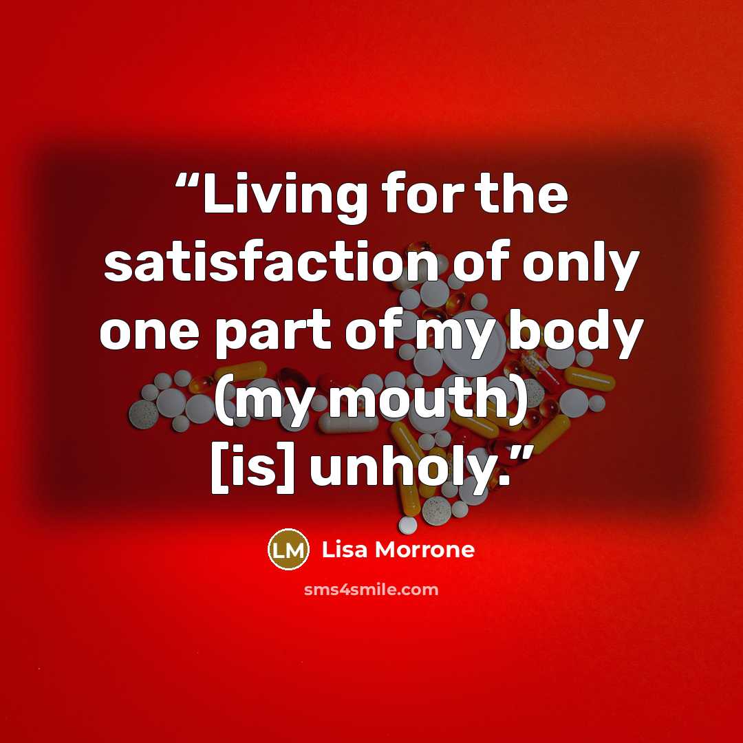 “Living for the satisfaction of only one part of my body (my mouth) [is] unholy.” quote by Lisa Morrone