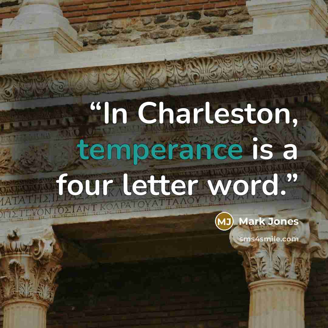 “In Charleston, temperance is a four letter word.” quote by Mark Jones