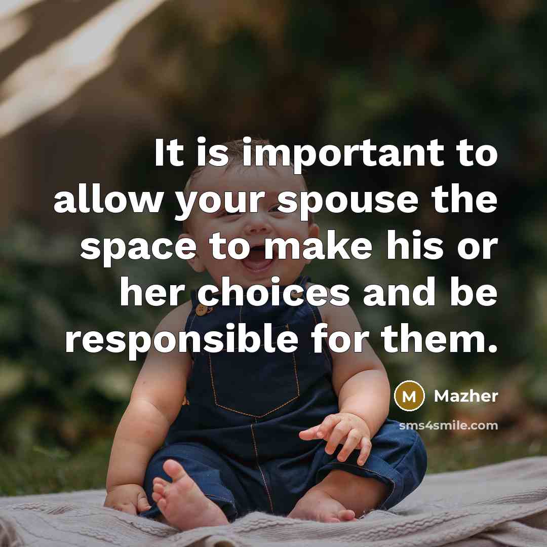 “It is important to allow your spouse the space to make his or her choices and be responsible for them.” quote by Mazher