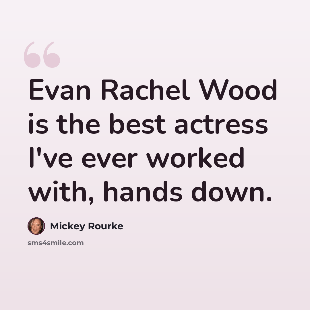 “Evan Rachel Wood is the best actress I've ever worked with, hands down.” quote by Mickey Rourke