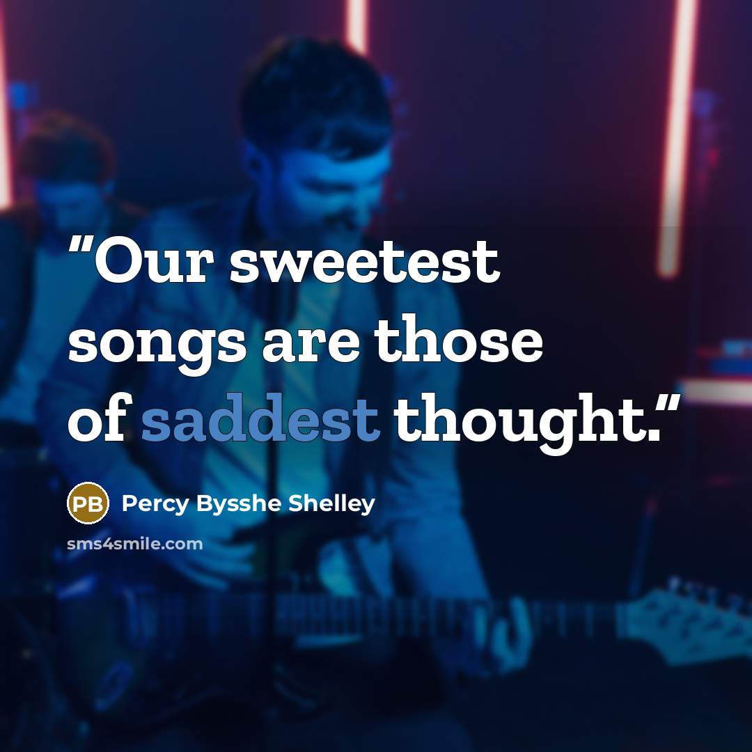 “Our sweetest songs are those of saddest thought.” quote by Percy Bysshe Shelley