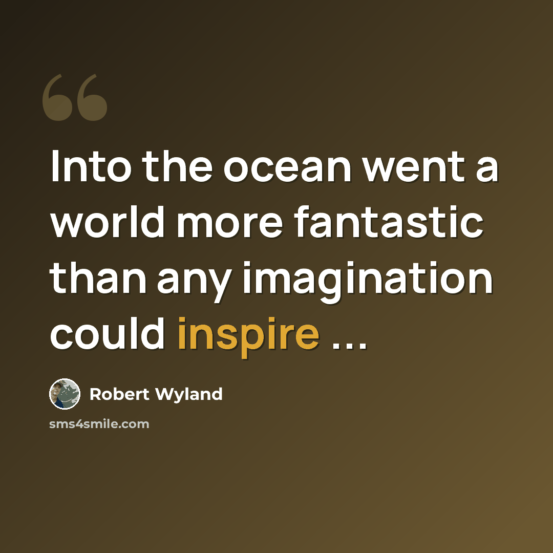 “Into the ocean went a world more fantastic than any imagination could inspire ...” quote by Robert Wyland