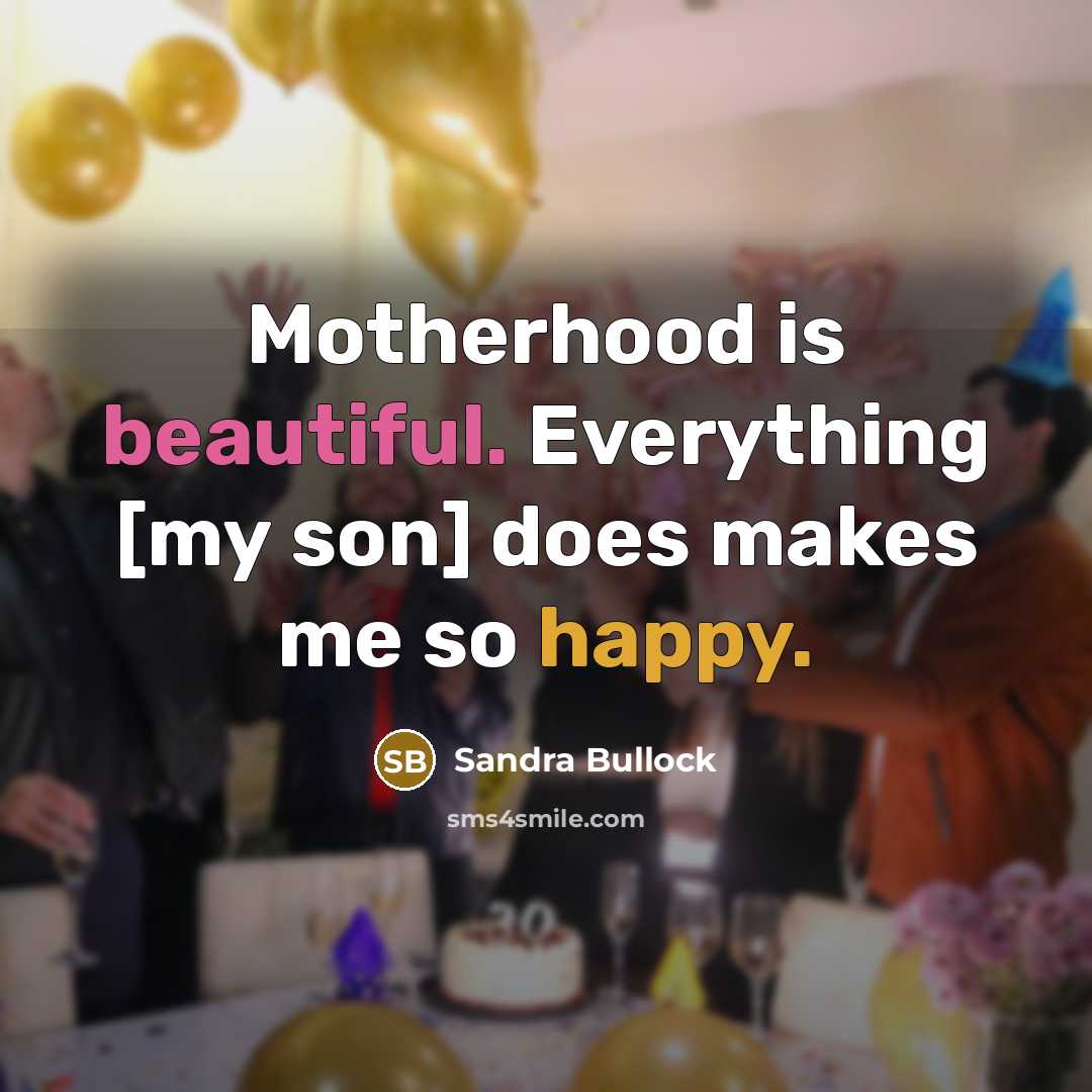 “Motherhood is beautiful. Everything [my son] does makes me so happy.” quote by Sandra Bullock