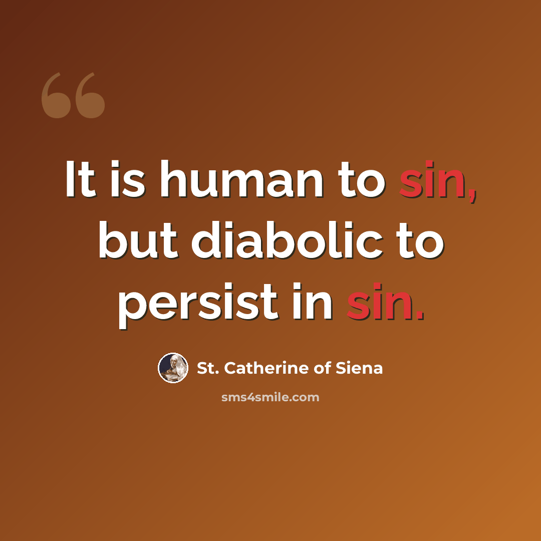 “It is human to sin, but diabolic to persist in sin.” quote by St. Catherine of Siena