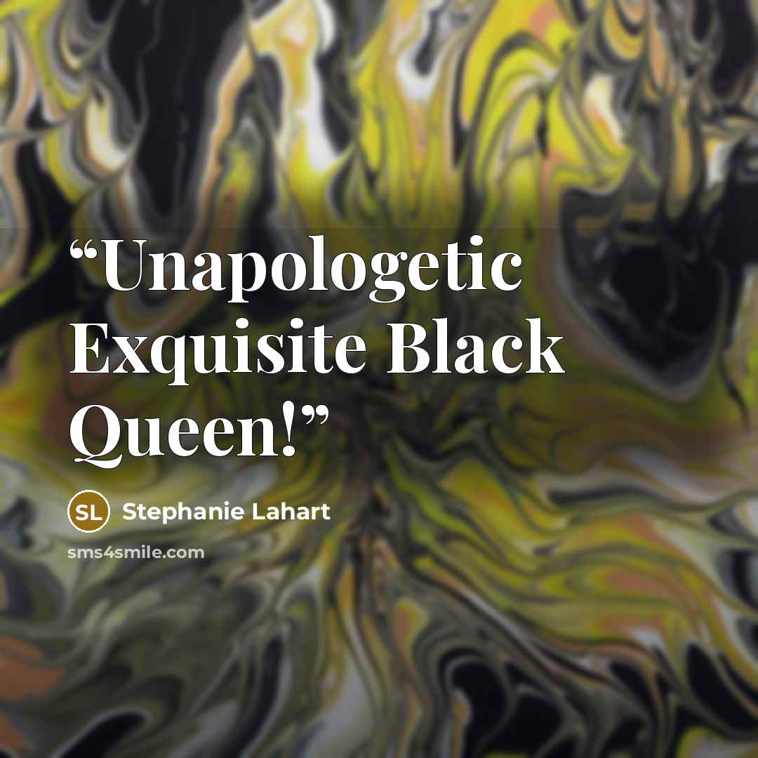 “Unapologetic Exquisite Black Queen!” quote by Stephanie Lahart