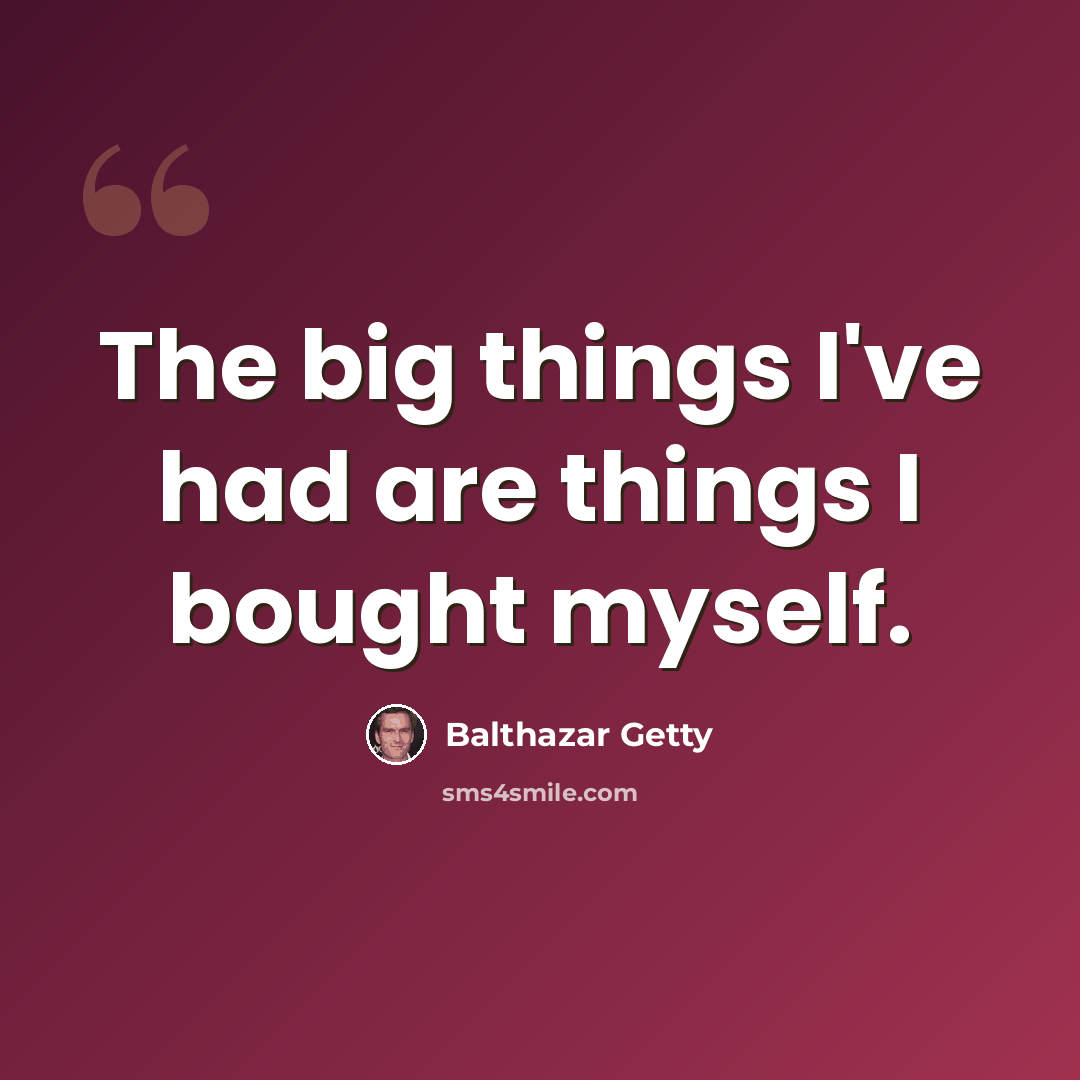 “The big things I've had are things I bought myself.” quote by Balthazar Getty