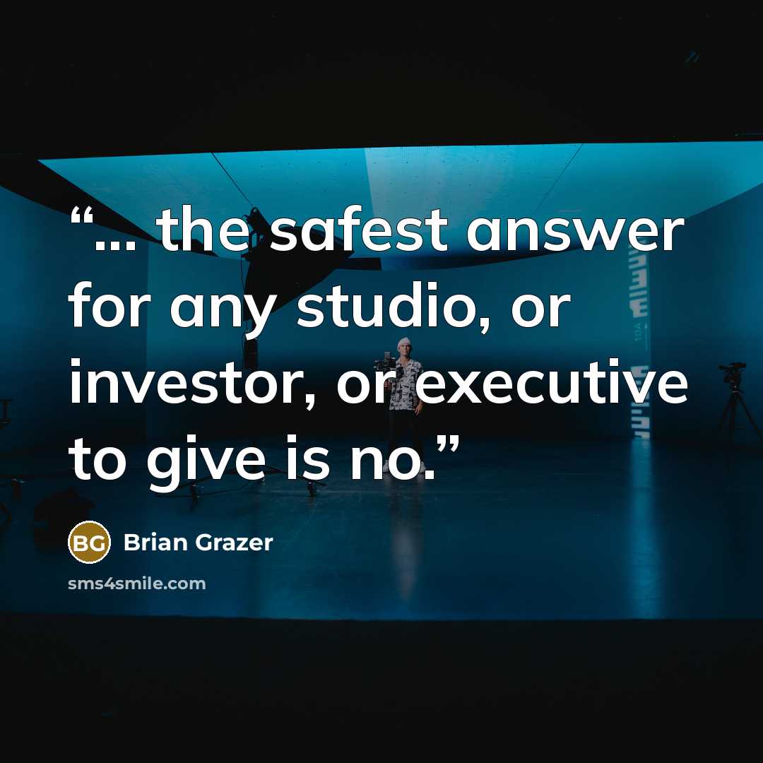 “... the safest answer for any studio, or investor, or executive to give is no.” quote by Brian Grazer