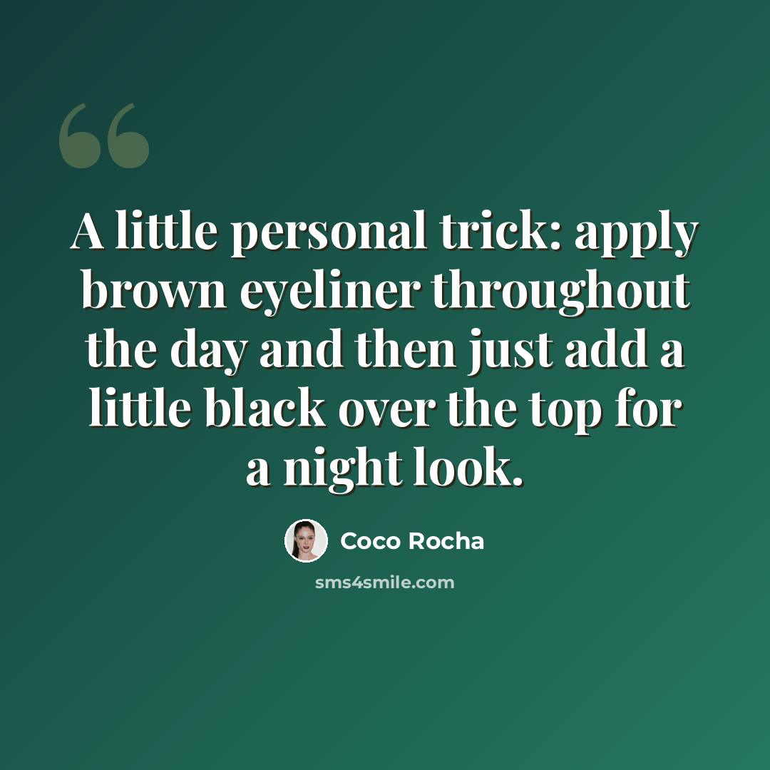 “A little personal trick: apply brown eyeliner throughout the day and then just add a little black over the top for a night look.” quote by Coco Rocha