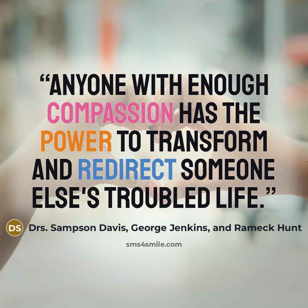“anyone with enough compassion has the power to transform and redirect someone else's troubled life.” quote by Drs. Sampson Davis, George Jenkins, and Rameck Hunt