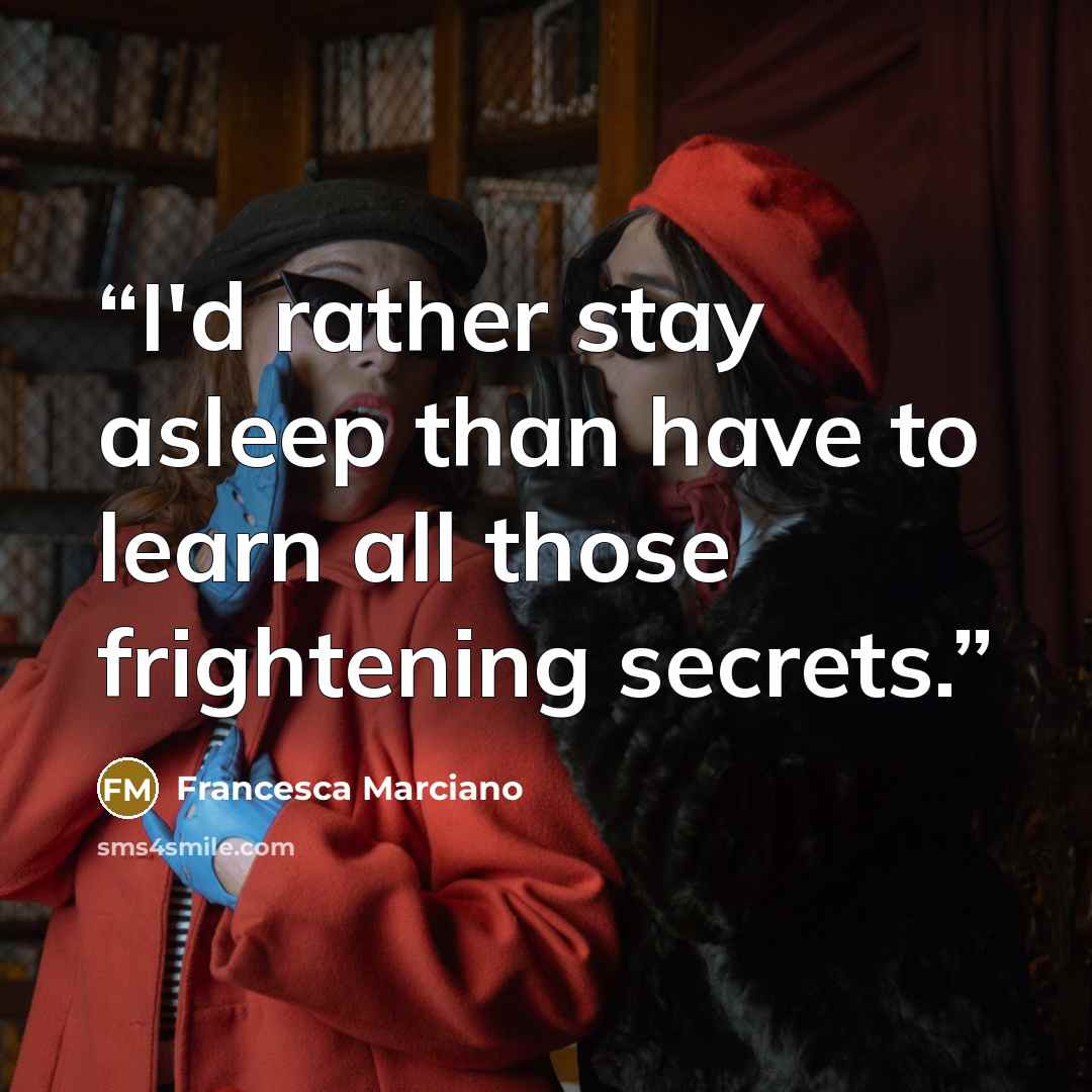 “I'd rather stay asleep than have to learn all those frightening secrets.” quote by Francesca Marciano