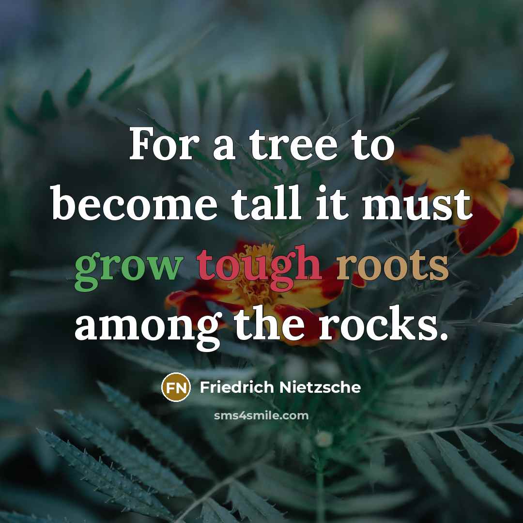“For a tree to become tall it must grow tough roots among the rocks.” quote by Friedrich Nietzsche