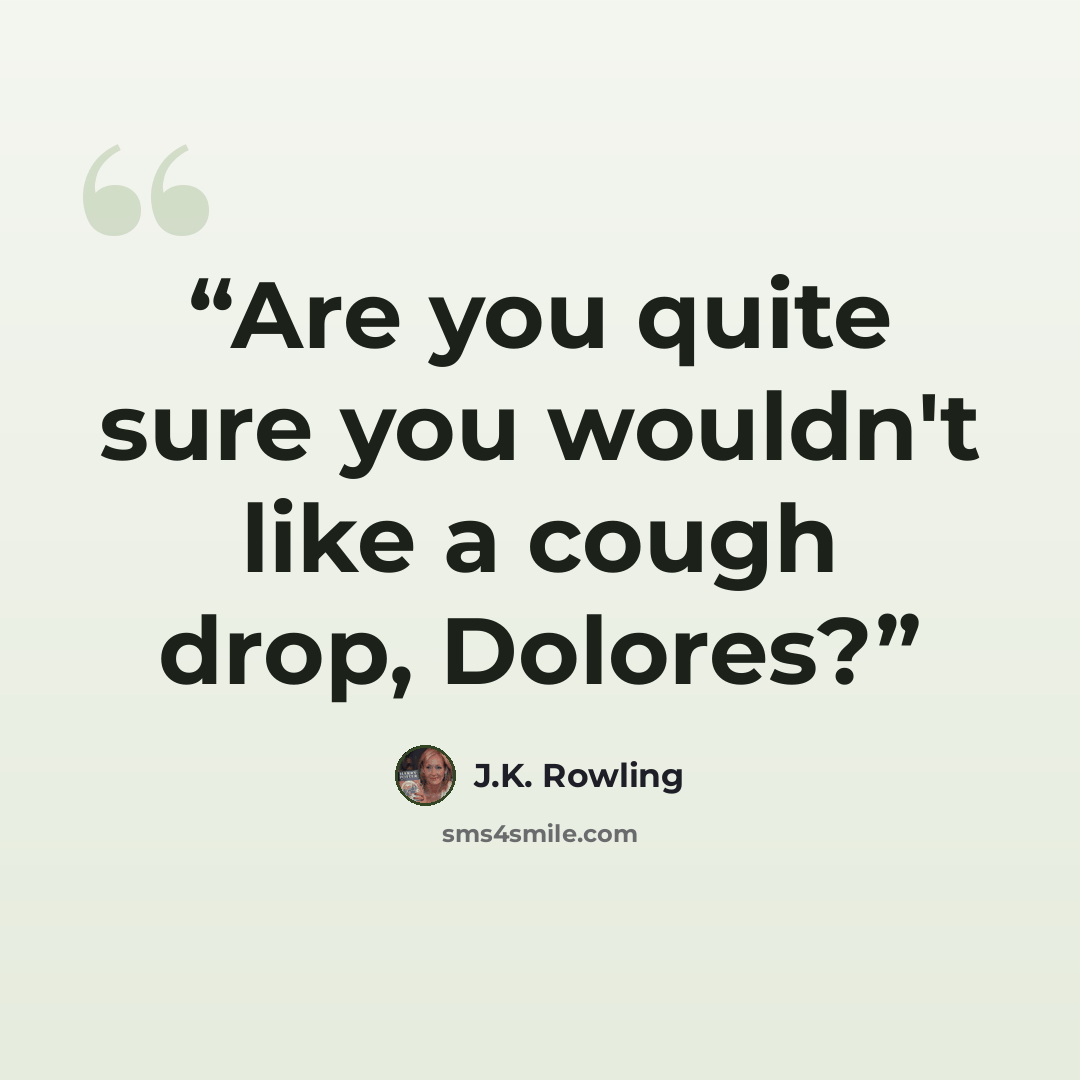 “Are you quite sure you wouldn't like a cough drop, Dolores?” quote by J.K. Rowling