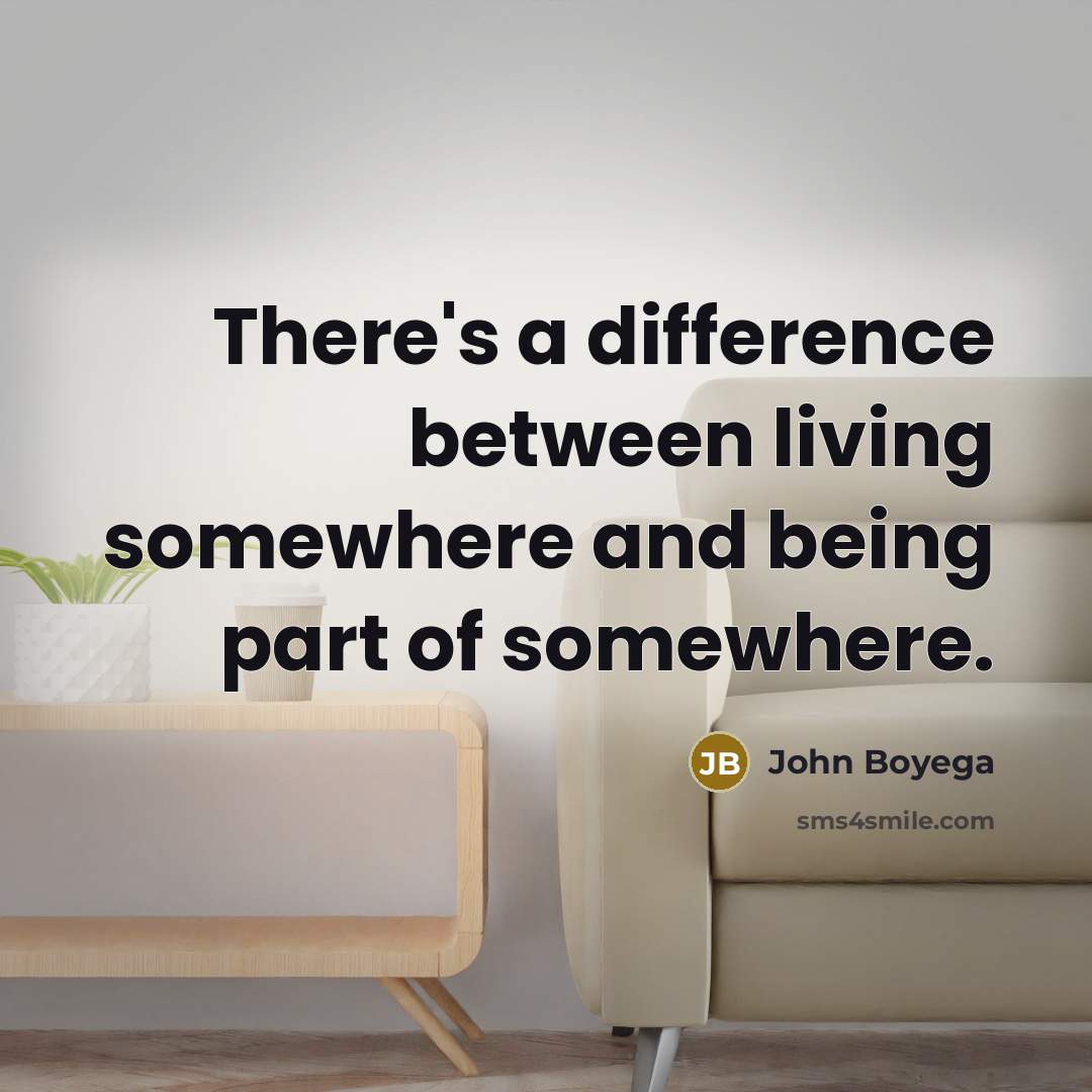 “There's a difference between living somewhere and being part of somewhere.” quote by John Boyega