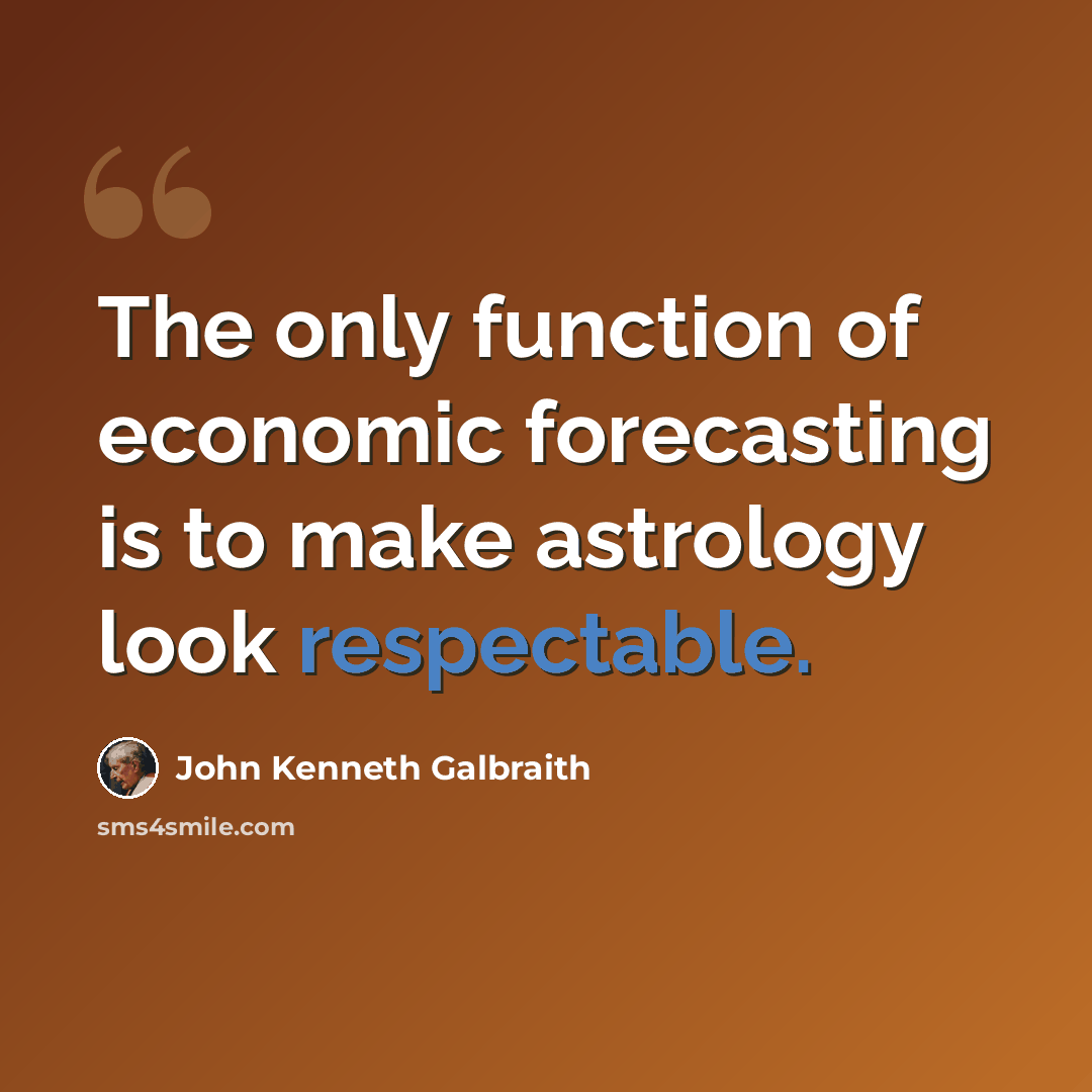 “The only function of economic forecasting is to make astrology look respectable.” quote by John Kenneth Galbraith