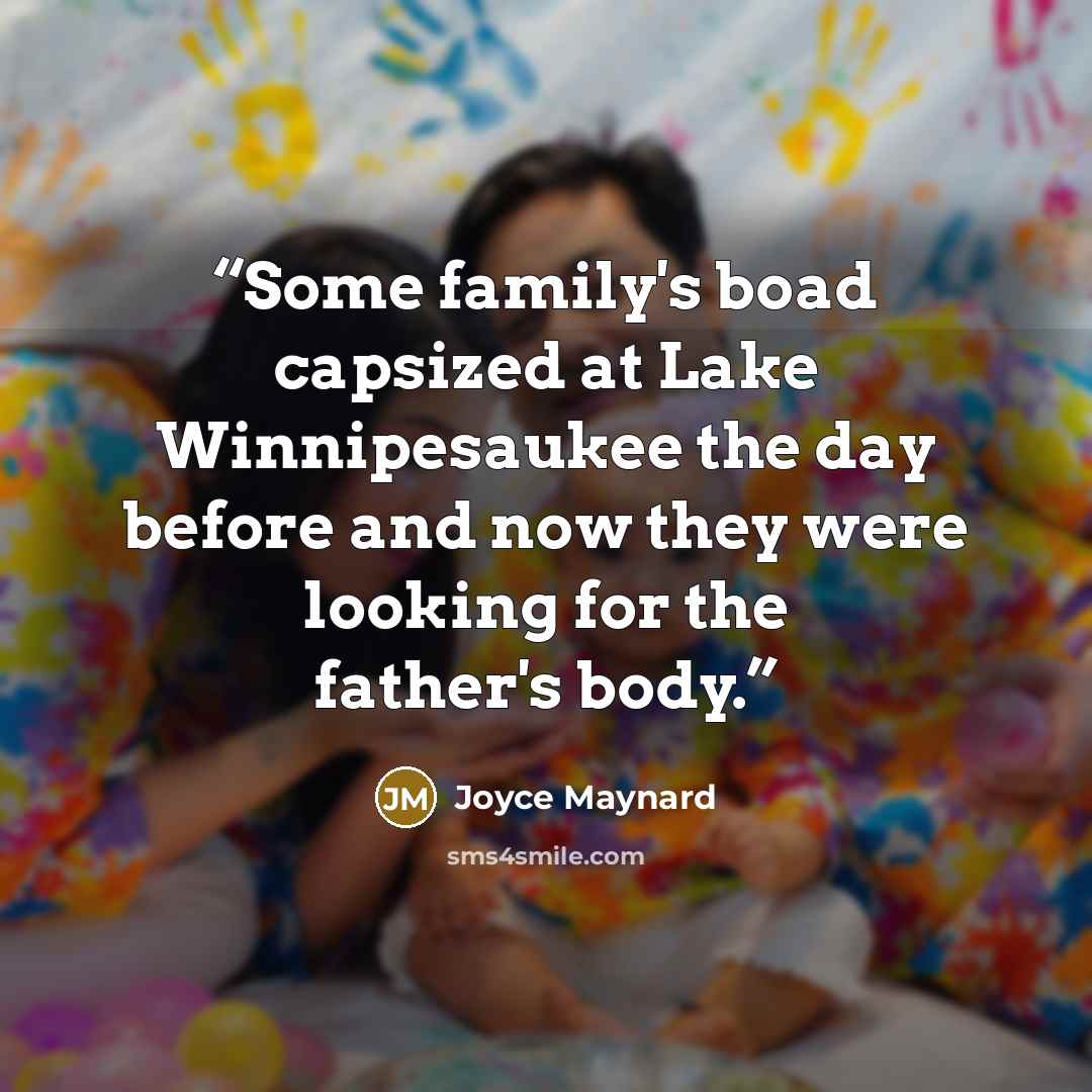 “Some family's boad capsized at Lake Winnipesaukee the day before and now they were looking for the father's body.” quote by Joyce Maynard