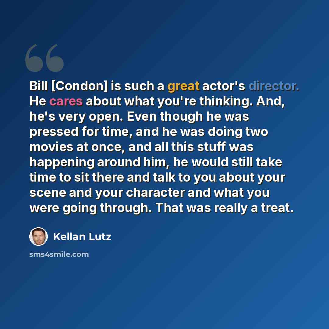 “Bill [Condon] is such a great actor's director. He cares about what you're thinking. And, he's very open. Even though he was pressed for time, and he was doing two movies at once, and all this stuff was happening around him, he would still take time to sit there and talk to you about your scene…” quote by Kellan Lutz