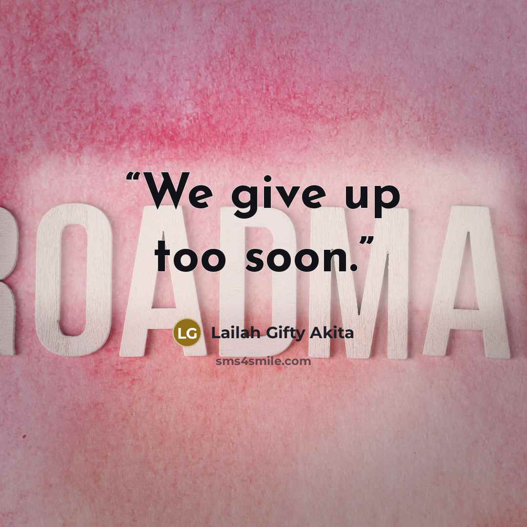 “We give up too soon.” quote by Lailah Gifty Akita