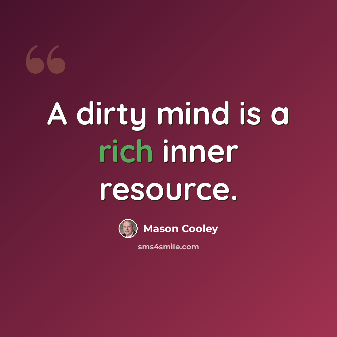 “A dirty mind is a rich inner resource.” quote by Mason Cooley
