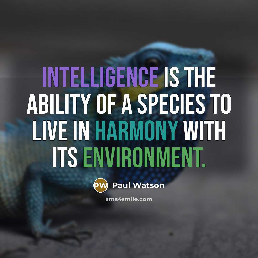 “Intelligence is the ability of a species to live in harmony with its environment.” quote by Paul Watson