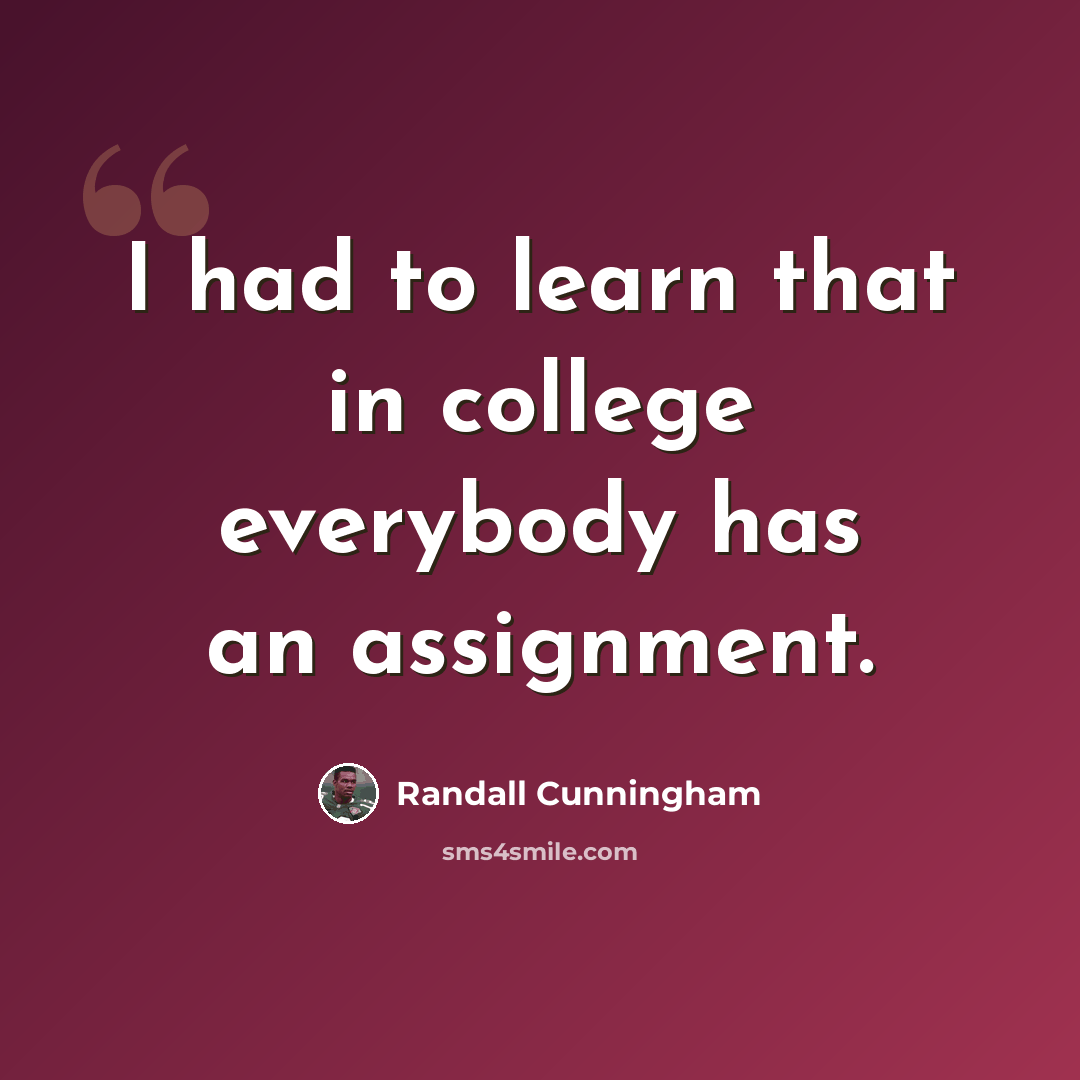 “I had to learn that in college everybody has an assignment.” quote by Randall Cunningham