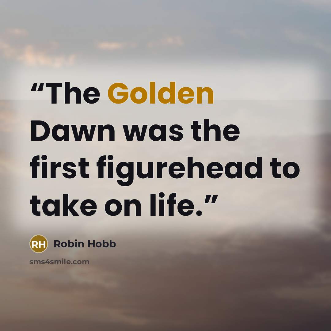 “The Golden Dawn was the first figurehead to take on life.” quote by Robin Hobb