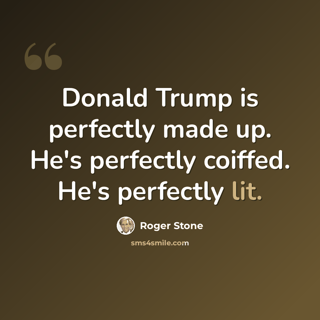 “Donald Trump is perfectly made up. He's perfectly coiffed. He's perfectly lit.” quote by Roger Stone