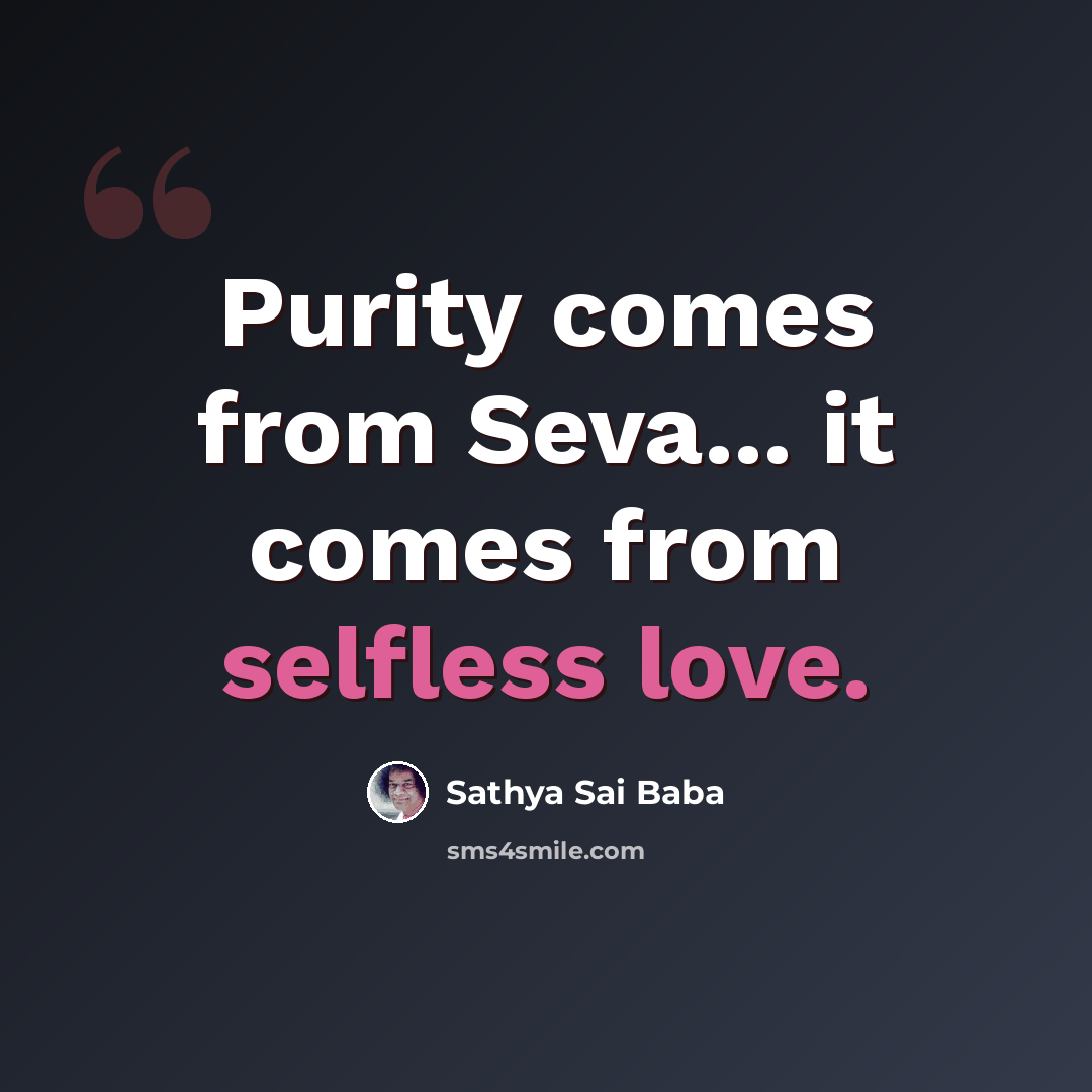 “Purity comes from Seva... it comes from selfless love.” quote by Sathya Sai Baba