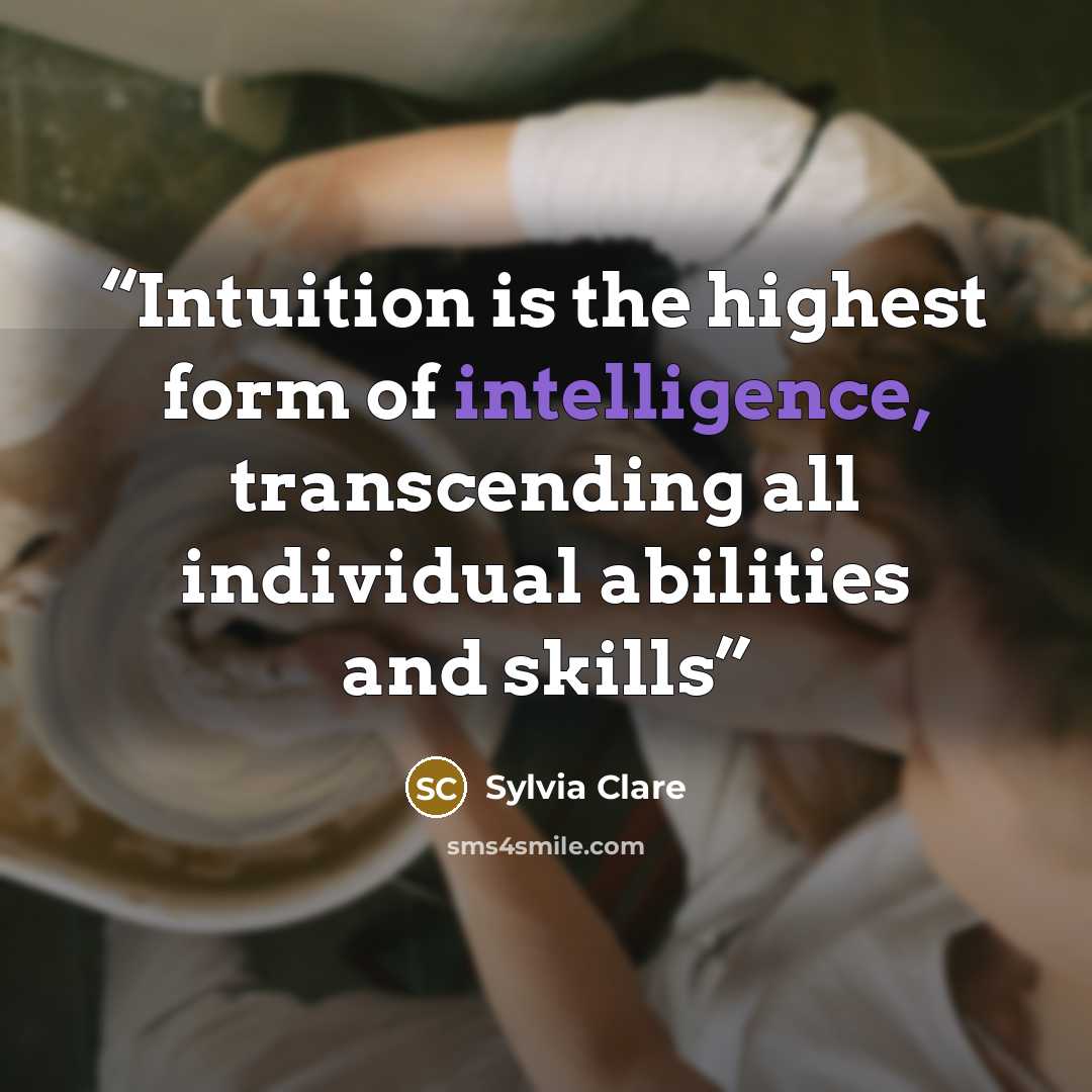 “Intuition is the highest form of intelligence, transcending all individual abilities and skills” quote by Sylvia Clare