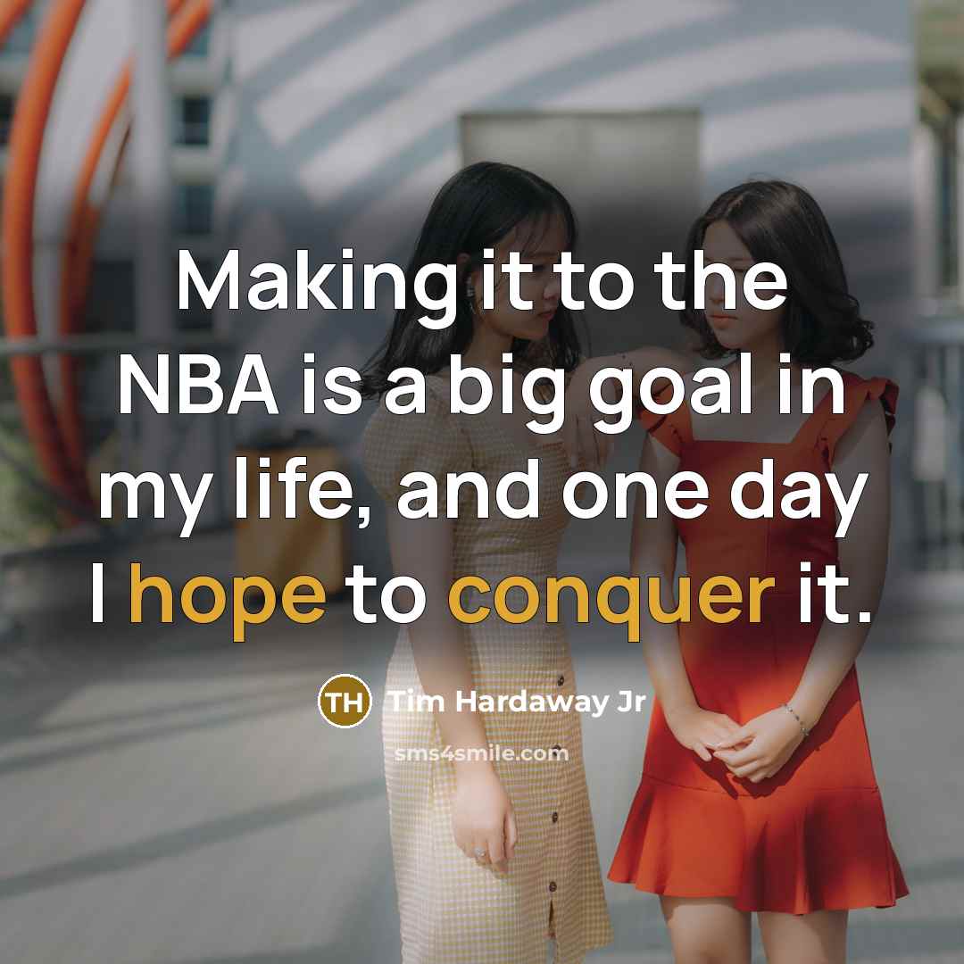 “Making it to the NBA is a big goal in my life, and one day I hope to conquer it.” quote by Tim Hardaway Jr