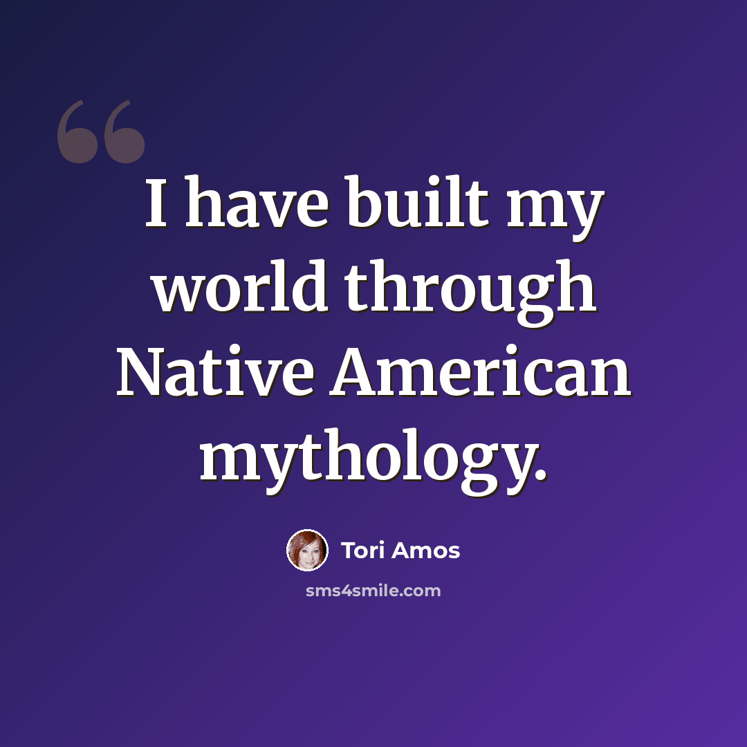 “I have built my world through Native American mythology.” quote by Tori Amos