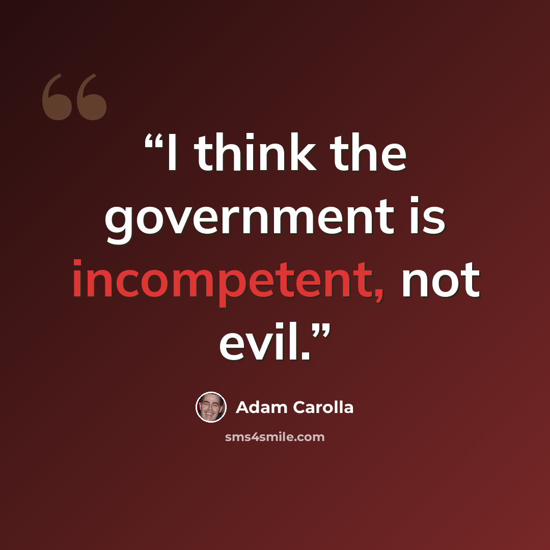 “I think the government is incompetent, not evil.” quote by Adam Carolla