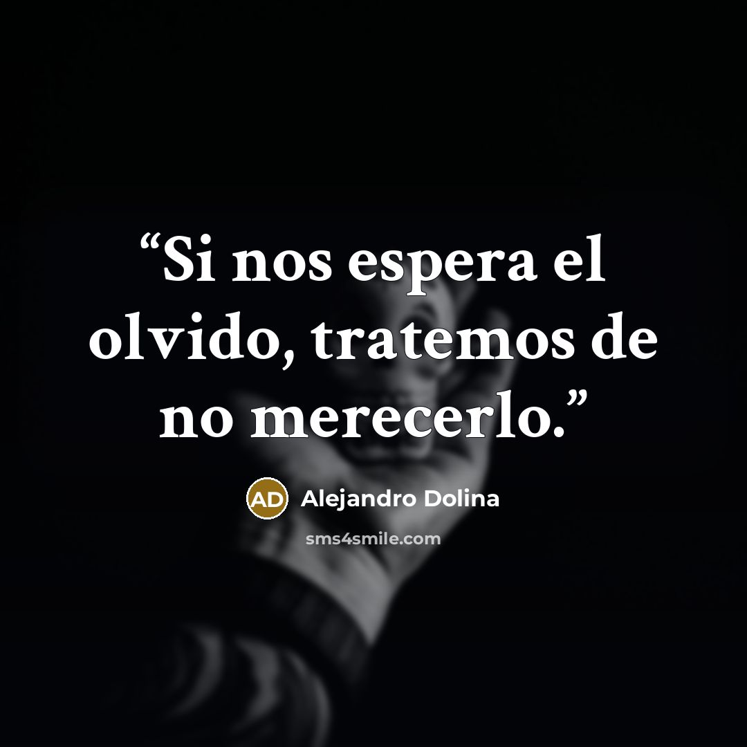 “Si nos espera el olvido, tratemos de no merecerlo.” quote by Alejandro Dolina
