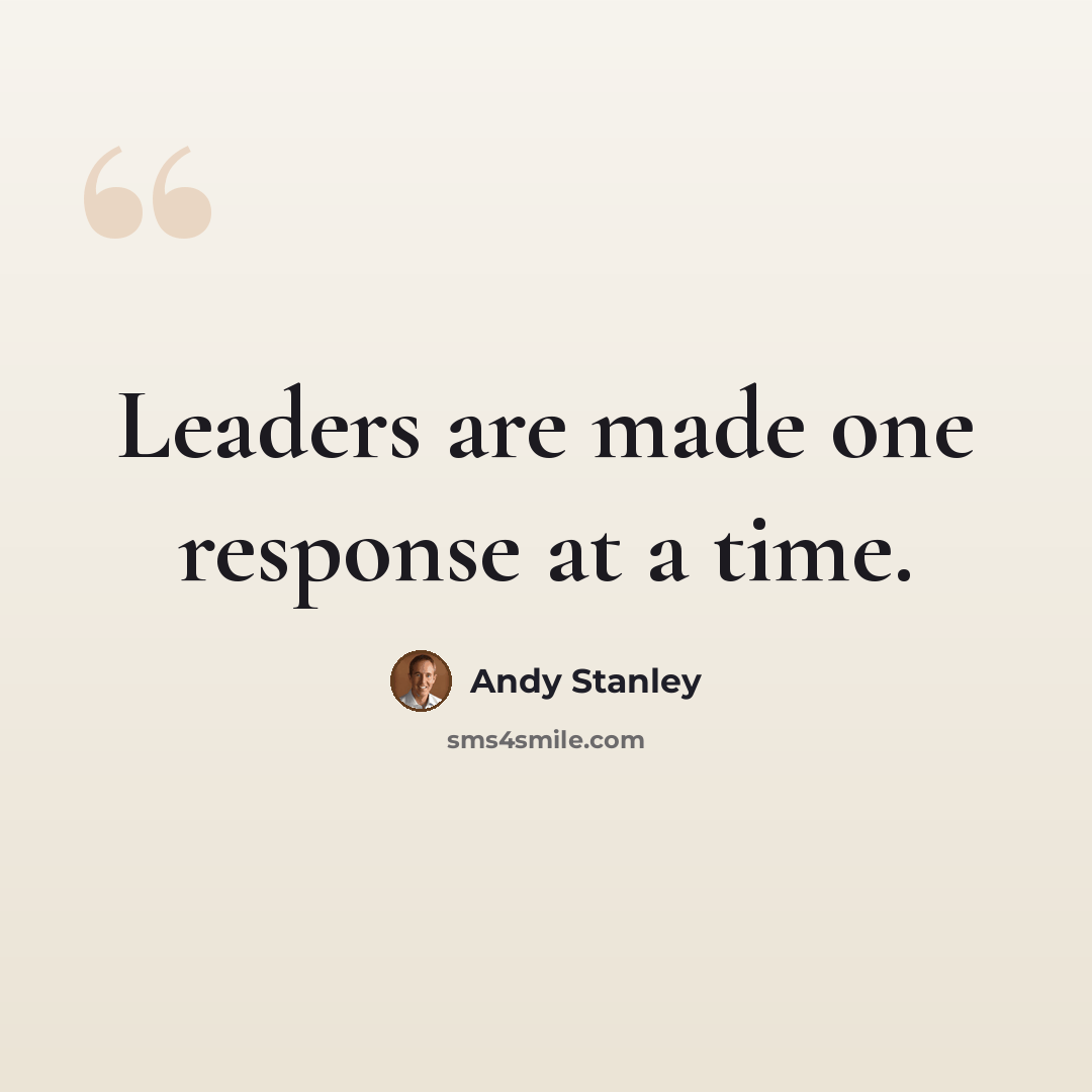 “Leaders are made one response at a time.” quote by Andy Stanley