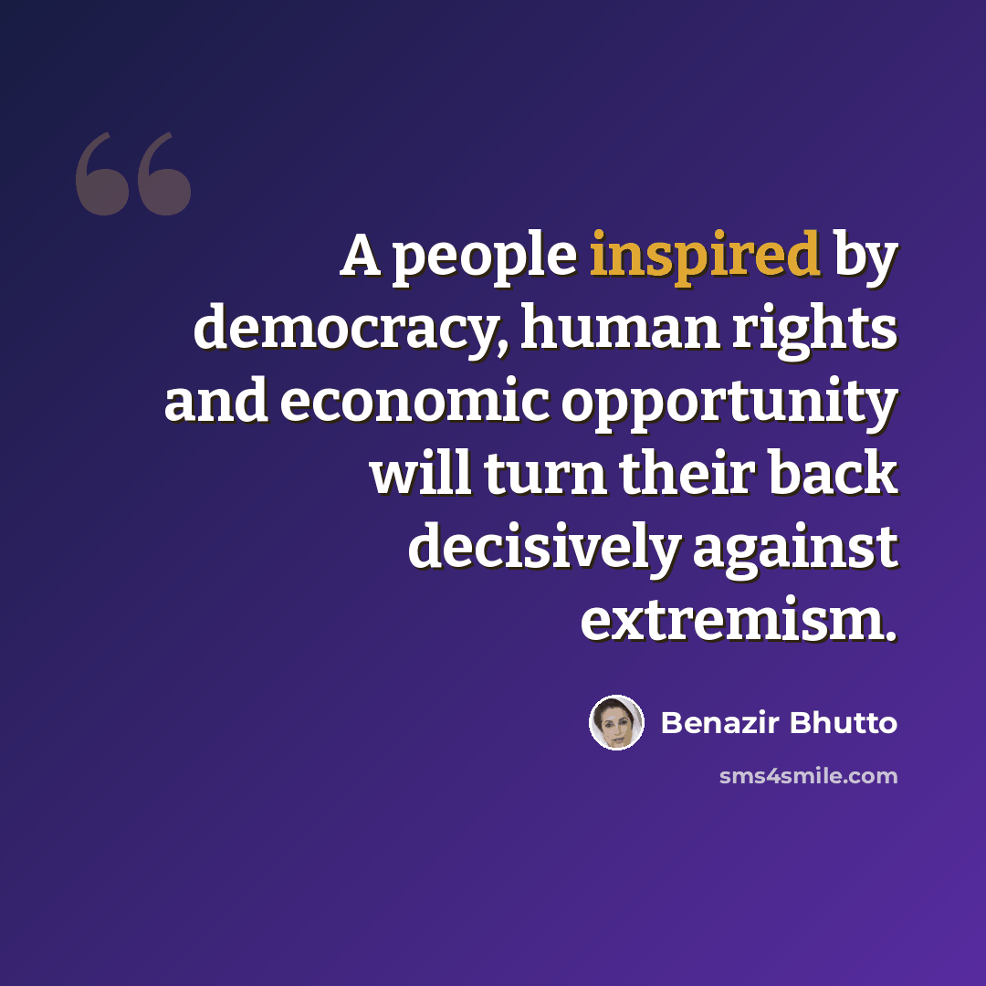 “A people inspired by democracy, human rights and economic opportunity will turn their back decisively against extremism.” quote by Benazir Bhutto