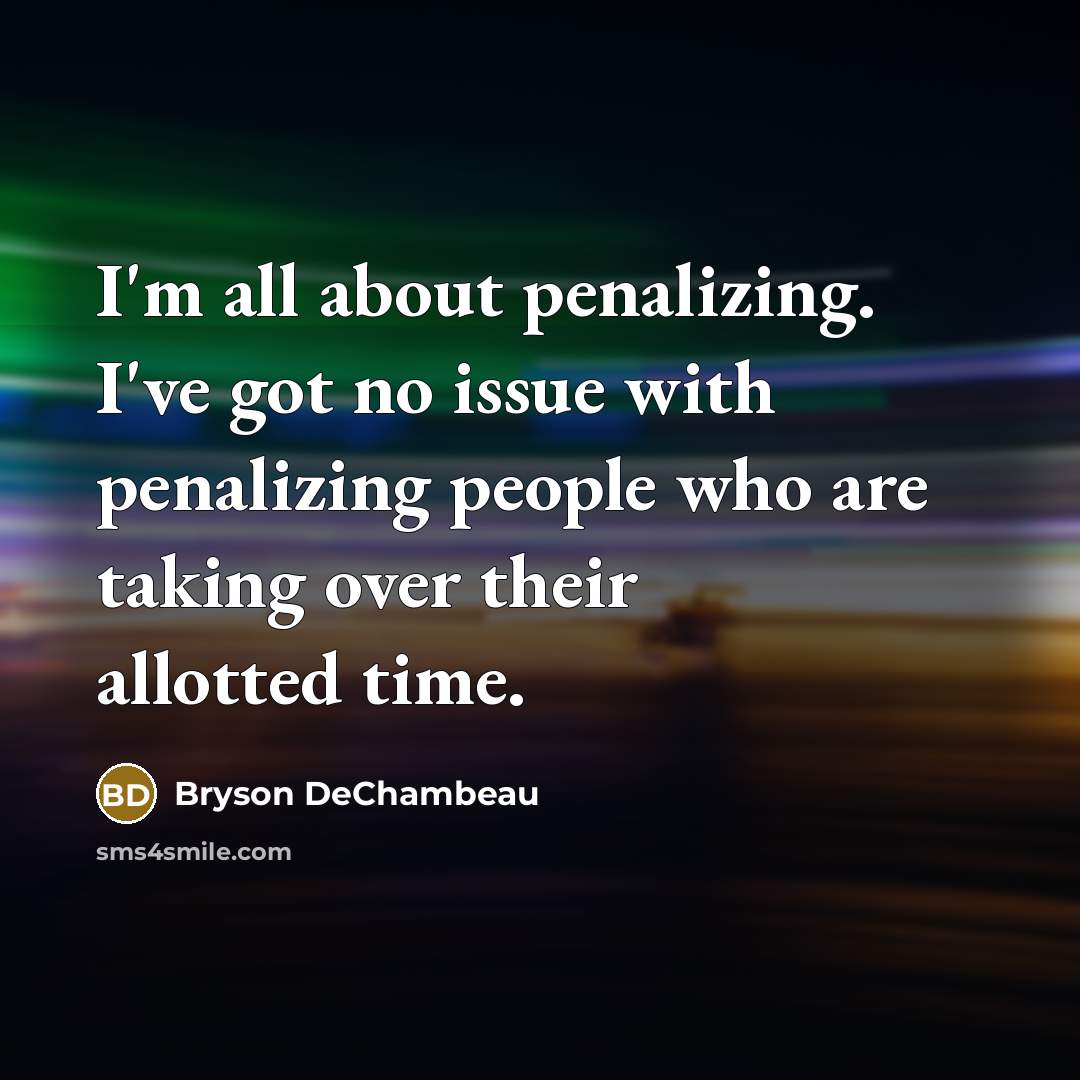 “I'm all about penalizing. I've got no issue with penalizing people who are taking over their allotted time.” quote by Bryson DeChambeau