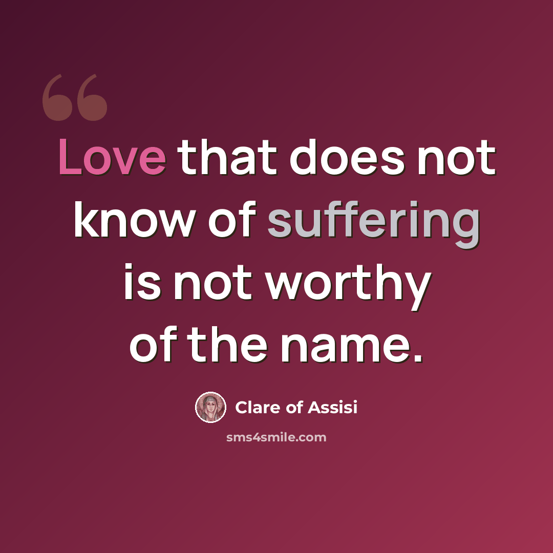 “Love that does not know of suffering is not worthy of the name.” quote by Clare of Assisi