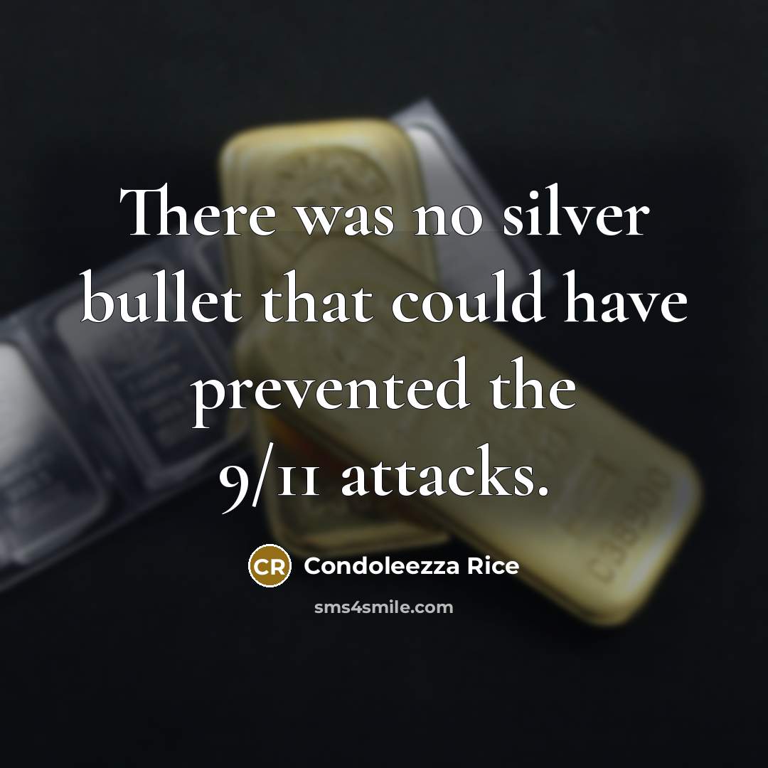 “There was no silver bullet that could have prevented the 9/11 attacks.” quote by Condoleezza Rice