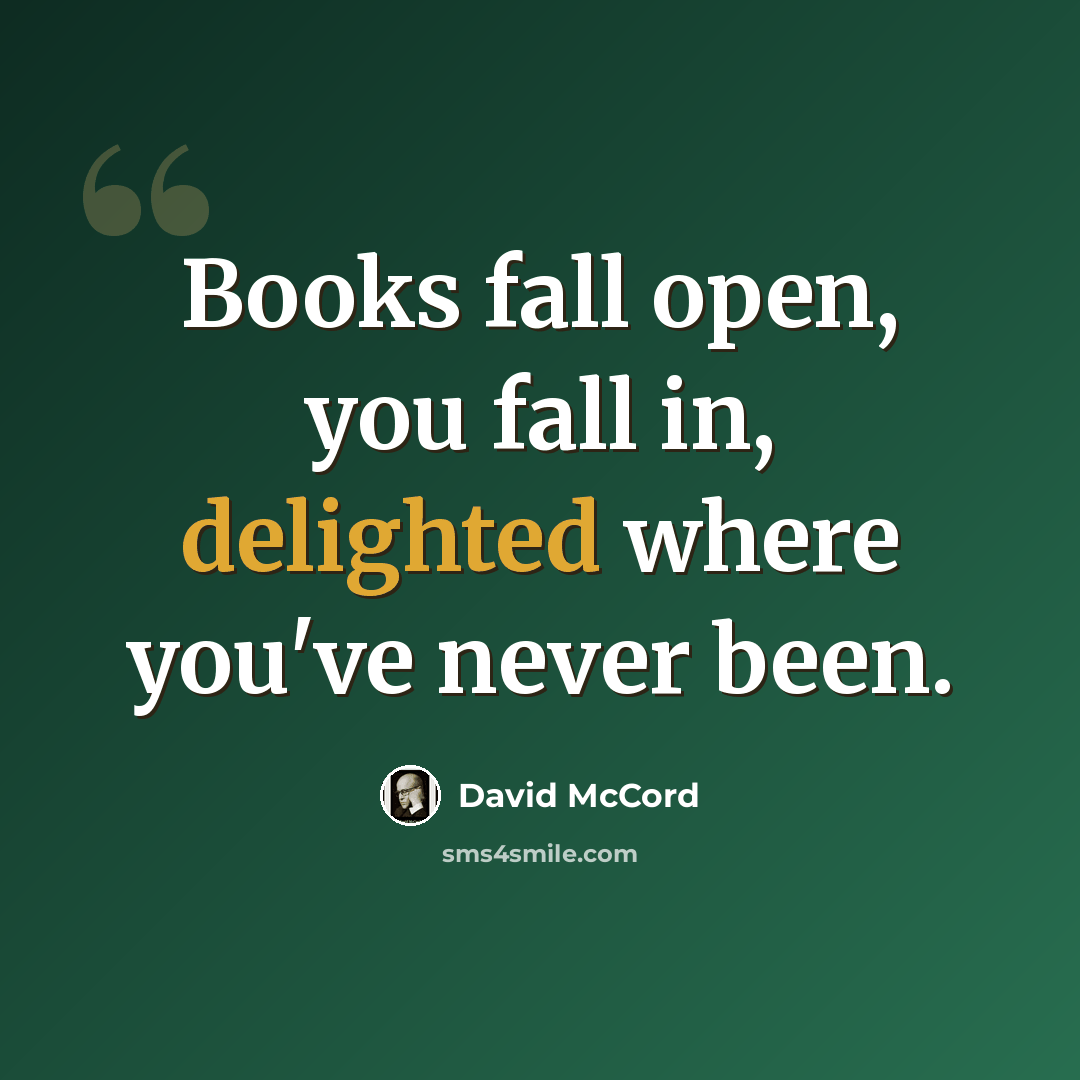“Books fall open, you fall in, delighted where you've never been.” quote by David McCord