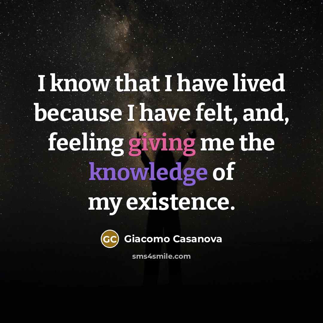 “I know that I have lived because I have felt, and, feeling giving me the knowledge of my existence.” quote by Giacomo Casanova
