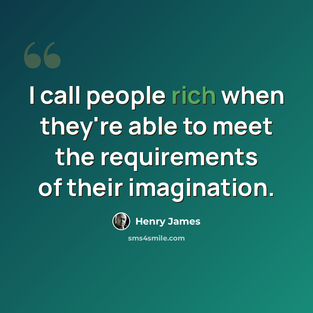 “I call people rich when they're able to meet the requirements of their imagination.” quote by Henry James