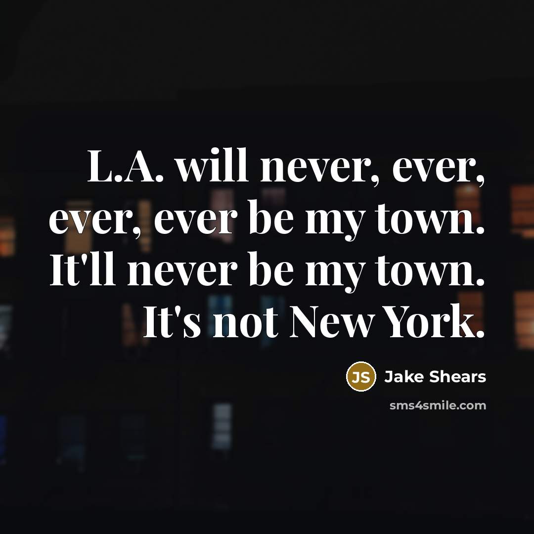 “L.A. will never, ever, ever, ever be my town. It'll never be my town. It's not New York.” quote by Jake Shears