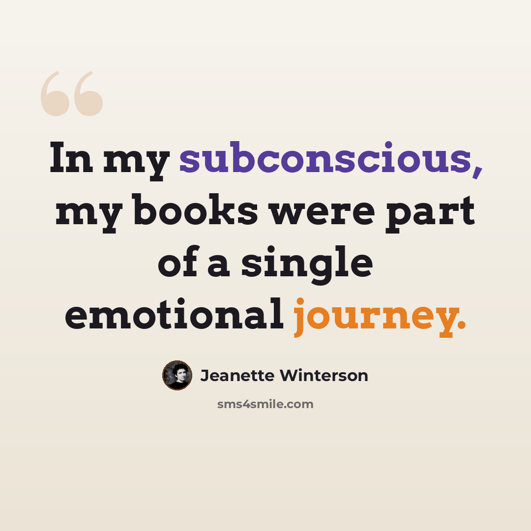 “In my subconscious, my books were part of a single emotional journey.” quote by Jeanette Winterson