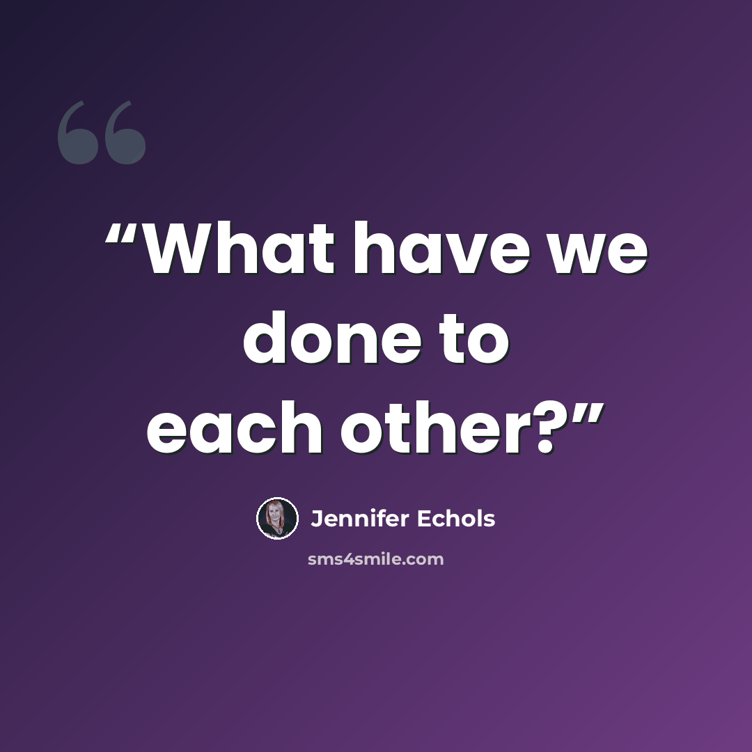 “What have we done to each other?” quote by Jennifer Echols